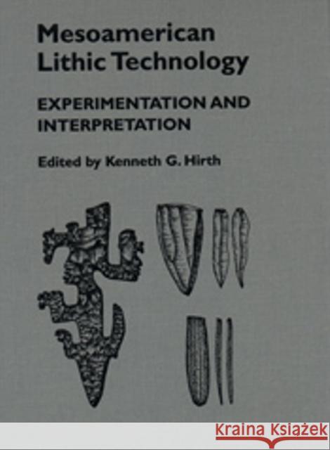 Mesoamerican Lithic Technology: Experimentation and Interpretation Kenneth G. Hirth 9780874807653
