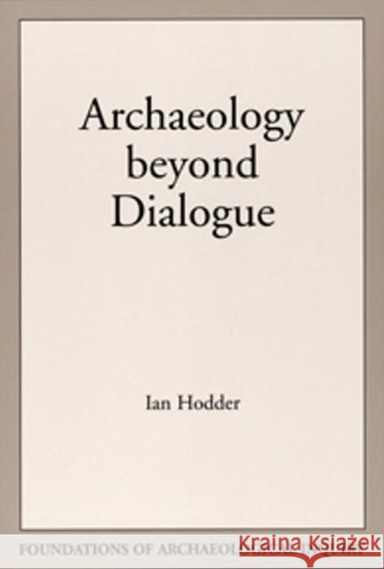 Archaeology Beyond Dialogue Ian Hodder James M. Skibo 9780874807806