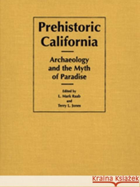 Prehistoric California: Archaeology and the Myth of Paradise Raab, Leonard Mark 9780874807851