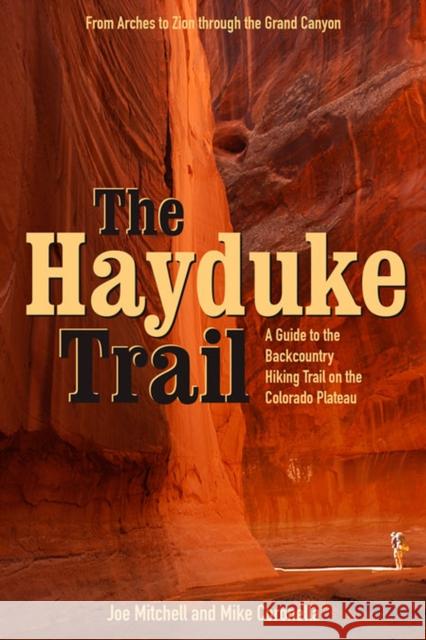 The Hayduke Trail : A Guide to the Backcountry Hiking Trail on the Colorado Plateau Joe Mitchell Mike Coronella 9780874808131 University of Utah Press