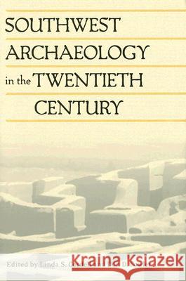 Southwest Archaeology in the Twentieth Century Linda S. Cordell Don D. Fowler 9780874808254 University of Utah Press