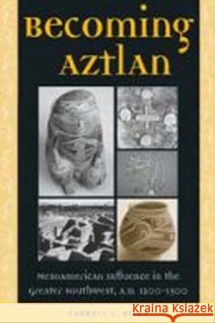 Becoming Aztlan: Mesoamerican Ingluence in the Greater Southwest, A.D. 1200-1500 Riley, Carroll L. 9780874808285