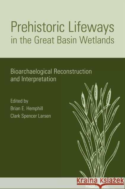 Prehistoric Lifeways in the Great Basin Wetlands: Bioarchaeologial Reconstruction and Interpretation Hemphill, Brian E. 9780874808339 University of Utah Press
