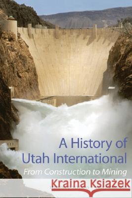 A History of Utah International: From Construction to Mining Sterling D. Sessions Gene A. Sessions 9780874808360