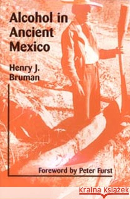 Alcohol in Ancient Mexico Henry Bruman 9780874808605 University of Utah Press