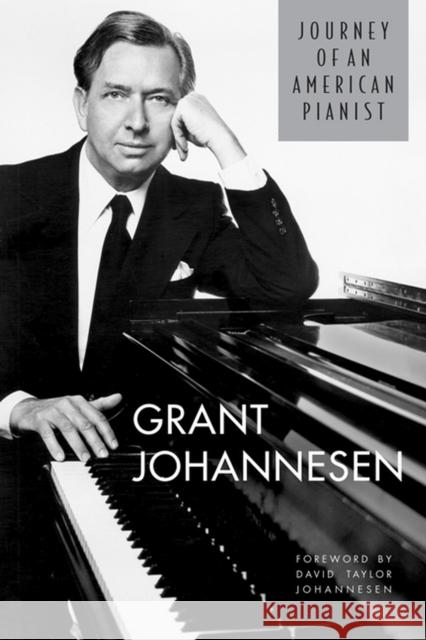 Journey of an American Pianist Grant Johannesen David Taylor Johannesen 9780874808780