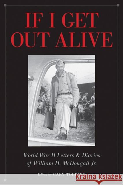 If I Get Out Alive: The World War II Letters and Diaries of William H McDougall JR Topping, Gary 9780874808919 University of Utah Press