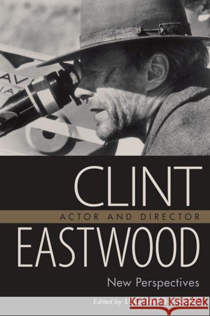 Clint Eastwood, Actor and Director: New Perspectives Engel, Leonard 9780874809008 University of Utah Press