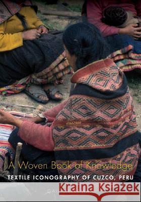 A Woven Book of Knowledge : Textile Iconography of Cuzco, Peru Gail P. Silverman 9780874809091 University of Utah Press