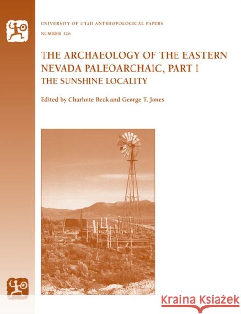 The Archaeology of the Eastern Nevada Paleoarchaic, Part 1: The Sunshine Locality Beck, Charlotte 9780874809398