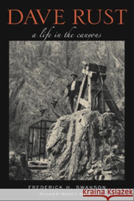 Dave Rust: A Life in the Canyons Swanson, Frederick H. 9780874809442 University of Utah Press
