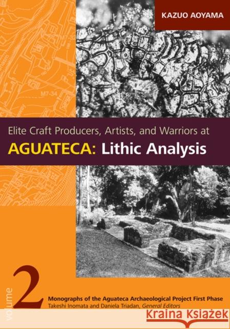 Elite Craft Producers, Artists, and Warriors at Aguateca: Lithic Analysis Aoyama, Kazuo 9780874809596 University of Utah Press