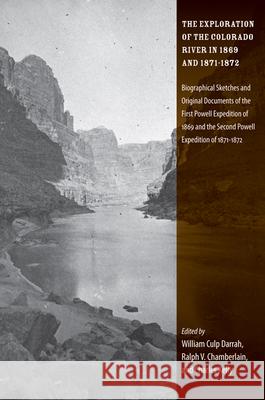 The Exploration of the Colorado River in 1869 and 1871-1872: Biographical Sketches and Original Documents of the First Powell Expedition of 1869 and t William Culp Darrah Ralph V. Chamberlin Charles Kelly 9780874809633 University of Utah Press