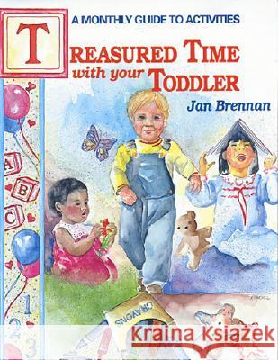 Treasured Time with Your Toddler: A Monthly Guide to Activities Jan Brennan 9780874831276