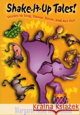 Shake-it-up Tales!: Stories to Sing, Dance, Drum, and Act Out Mary Read MacDonald 9780874835700