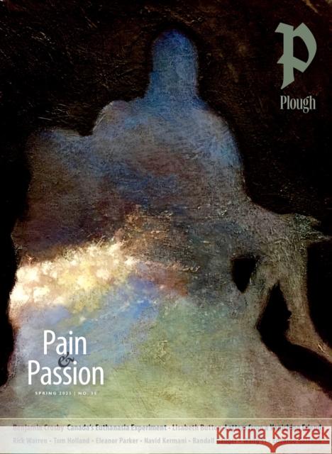 Plough Quarterly No. 35 - Pain and Passion Randall Gauger Benjamin Crosby Lisabeth Button 9780874860016 Plough Publishing House