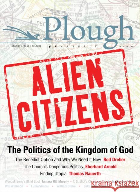 Plough Quarterly No. 11 - Alien Citizens: The Politics of the Kingdom of God Rod Dreher Thomas Nauerth Will Willimon 9780874860399 Plough Publishing House