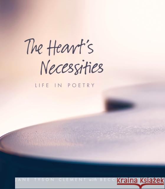 The Heart's Necessities: Life in Poetry Clement, Jane Tyson 9780874860818