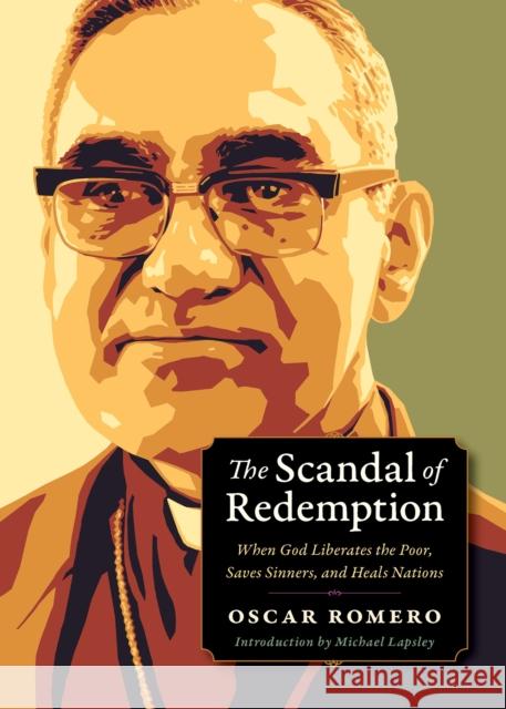 The Scandal of Redemption: When God Liberates the Poor, Saves Sinners, and Heals Nations Oscar Romero 9780874861419