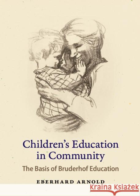 Children's Education in Community: The Basis of Bruderhof Education Eberhard Arnold 9780874861648