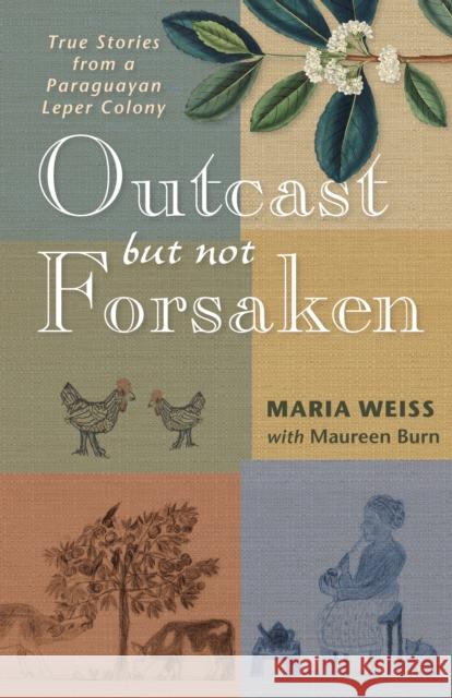 Outcast But Not Forsaken: True Stories from a Paraguayan Leper Colony Weiss, Maria 9780874861846 Plough Publishing House