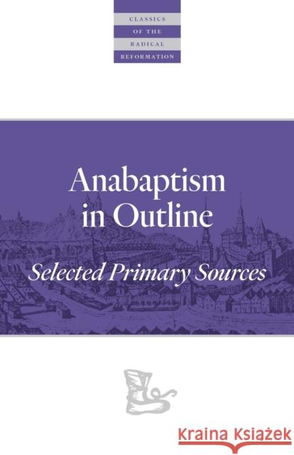 Anabaptism in Outline: Selected Primary Sources  9780874862607 Plough Publishing House
