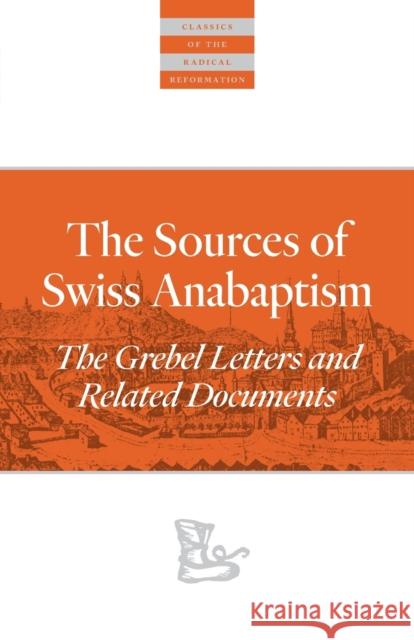 The Sources of Swiss Anabaptism: The Grebel Letters and Related Documents Harder, Leland 9780874862621
