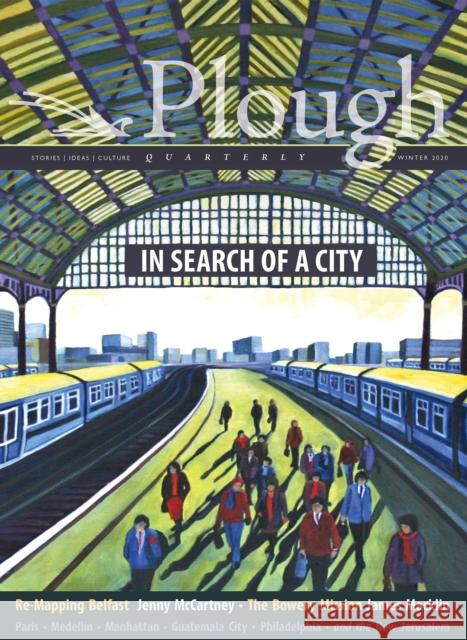 Plough Quarterly No. 23 - In Search of a City Jenny McCartney Adriano Cirino Clare Coffey 9780874863390