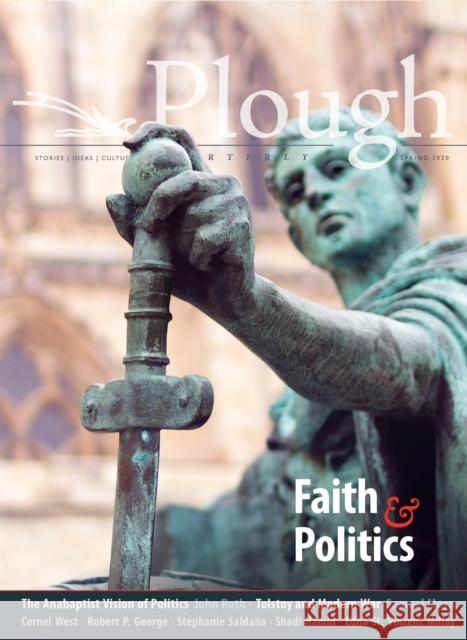 Plough Quarterly No. 24 - Faith and Politics Cornel West Robert P. Geroge Stephanie Salda 9780874863482 Plough Publishing House