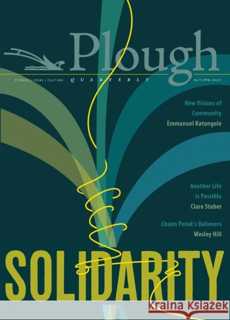 Plough Quarterly No. 25 - Solidarity James Gurney Emmanuel Katongole Rabbi Jonathan Sacks 9780874863543 Plough Publishing House