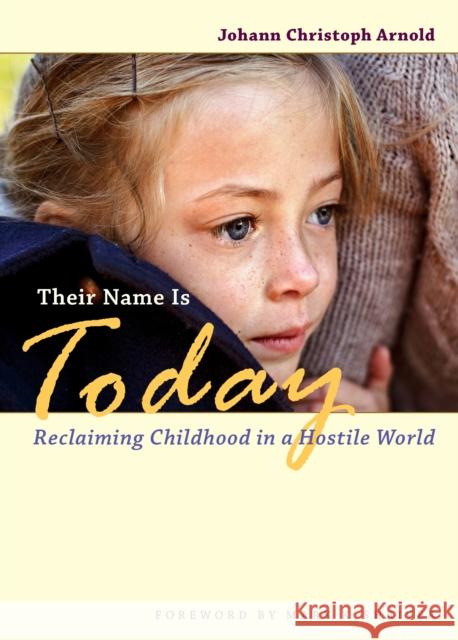 Their Name Is Today: Reclaiming Childhood in a Hostile World Johann Christoph Arnold Mark Shriver 9780874866308 Plough Publishing House
