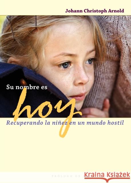 Su Nombre Es Hoy: Recuperando La Niñez En Un Mundo Hostil Arnold, Johann Christoph 9780874866421