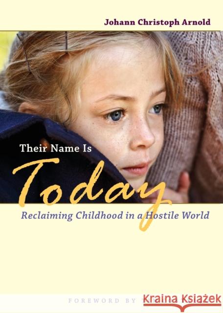 Their Name Is Today: Reclaiming Childhood in a Hostile World Johann Christoph Arnold Mark Shriver 9780874866643
