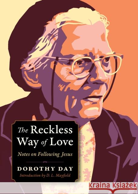 The Reckless Way of Love: Notes on Following Jesus Dorothy Day 9780874867923
