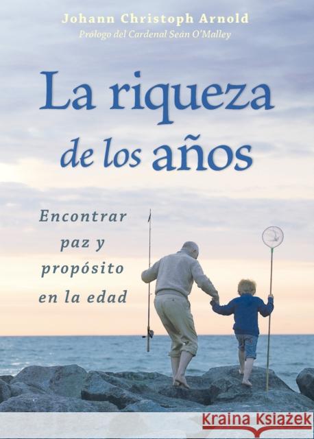 La Riqueza de Los Años: Encontrar Paz Y Propósito En La Edad Arnold, Johann Christoph 9780874868050 Plough Publishing House