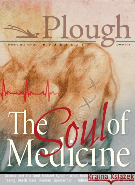 Plough Quarterly No. 17- The Soul of Medicine Stephanie Sadana John M. Perkins Sarah Williams 9780874868470 Plough Publishing House