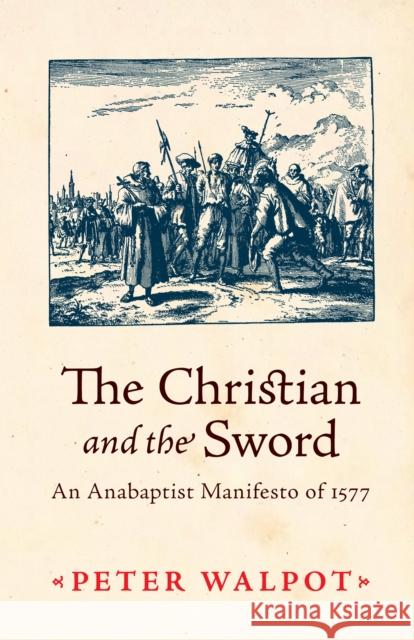 The Christian and the Sword: An Anabaptist Manifesto of 1577 Walpot, Peter 9780874868791