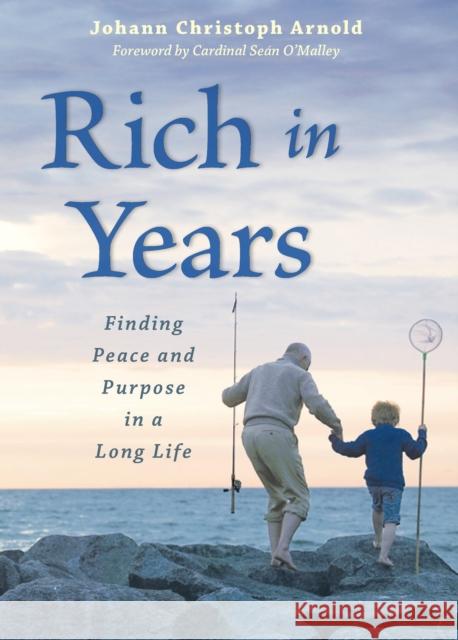 Rich in Years: Finding Peace and Purpose in a Long Life Johann Christoph Arnold 9780874868975 Plough Publishing House