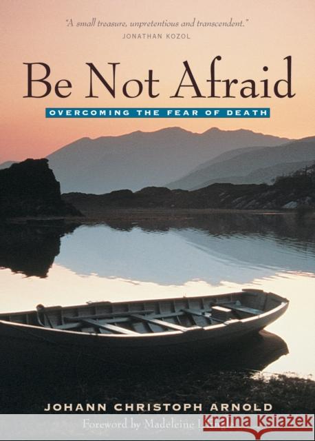 Be Not Afraid: Overcoming the Fear of Death Johann Christoph Arnold Madeleine L'Engle 9780874869163