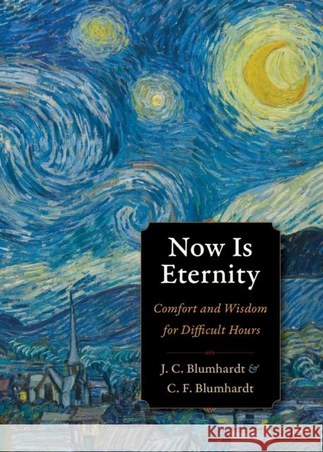 Now Is Eternity: Comfort and Wisdom for Difficult Hours Christoph Blumhardt Christoph Friedrich Blumhardt 9780874869934 Plough Publishing House
