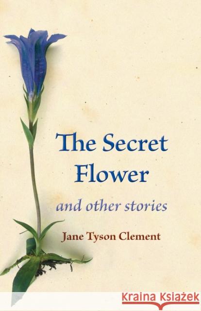 The Secret Flower: And Other Stories Jane Tyson Clement Don Alexander 9780874869958