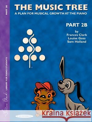 The Music Tree: Student'S Book, Part 2b Frances Clark, Louise Goss, Sam Holland 9780874876888 Alfred Publishing Co Inc.,U.S.
