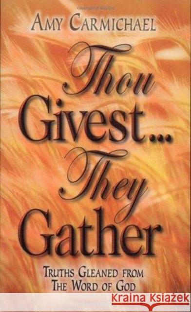 THOU GIVEST THEY GATHER AMY CARMICHAEL 9780875080833