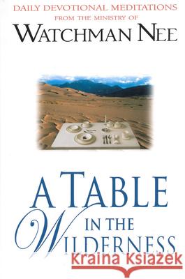 A Table in the Wilderness: Daily Devotional Meditations from the Ministry of Watchman Nee Watchman Nee 9780875086996 CLC Publications