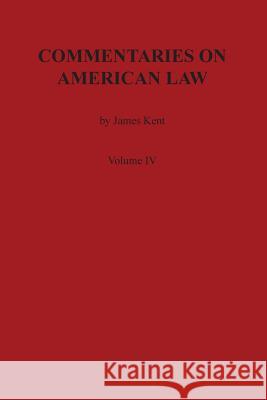 Commentaries on American Law, Volume IV James Kent 9780875117058 Claitor's Pub Division
