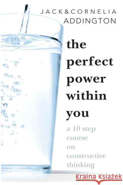 The Perfect Power Within You: A Ten Step Course on Constructive Thinking Addington, Jack Ensign 9780875161792