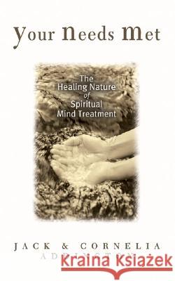 Your Needs Met: The Healing Nature of Spiritual Mind Treatment Jack Ensign Addington Cornelia Addington 9780875164908 DeVorss & Company