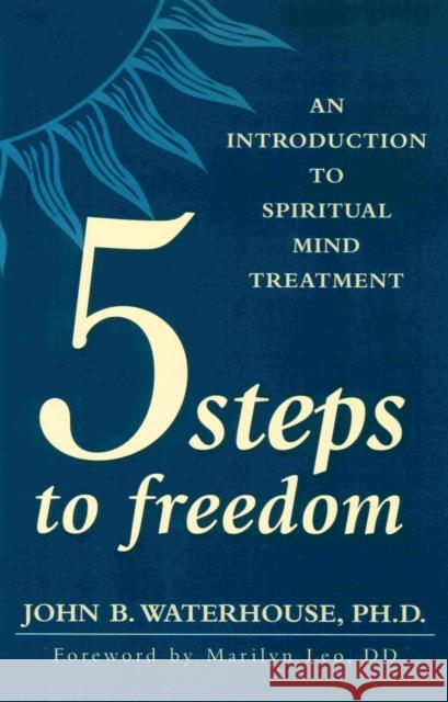 Five Steps to Freedom: An Introduction to Spiritual Mind Treatment Waterhouse, John 9780875168425