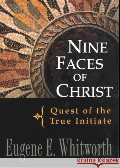 Nine Faces of Christ: Quest of the True Initiate Whitworth, Eugene 9780875168623