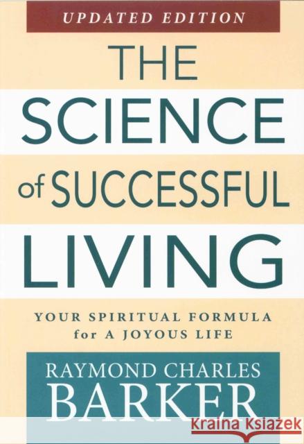 Science of Successful Living: Your Spiritual Formula for a Joyous Life (Updated Edition) Barker, Raymond C. 9780875168784